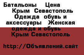 Батальоны  › Цена ­ 3 000 - Крым, Севастополь Одежда, обувь и аксессуары » Женская одежда и обувь   . Крым,Севастополь